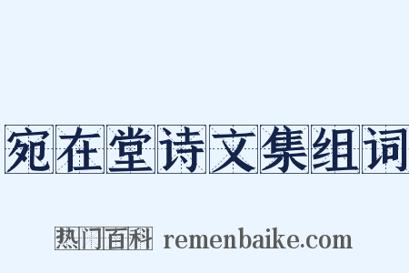 宛在堂诗文集组词是什么意思的图片